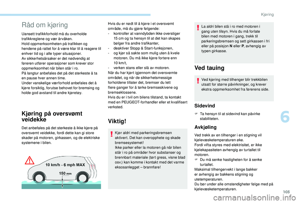 PEUGEOT PARTNER TEPEE ELECTRIC 2017 Instruksjoner for bruk (in Norwegian) 103
Råd om kjøring
Uansett trafikkforhold må du overholde
trafikkreglene og vær år våken.
Hold oppmerksomheten på trafikken og
hendene på rattet for å være klar til å reagere til
enhver PEUGEOT PARTNER TEPEE ELECTRIC 2017 Instruksjoner for bruk (in Norwegian) 103
Råd om kjøring
Uansett trafikkforhold må du overholde
trafikkreglene og vær år våken.
Hold oppmerksomheten på trafikken og
hendene på rattet for å være klar til å reagere til
enhver
