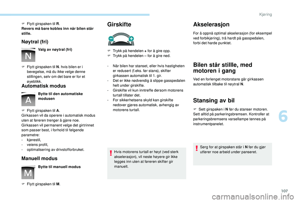 PEUGEOT PARTNER TEPEE ELECTRIC 2017 Instruksjoner for bruk (in Norwegian) 107
F Flytt girspaken til R.
Revers må bare kobles inn når bilen står
stille.
Nøytral (fri)
Valg av nøytral (fri)
F
F
lytt girspaken til N . hvis bilen er i
bevegelse, må du ikke velge denn PEUGEOT PARTNER TEPEE ELECTRIC 2017 Instruksjoner for bruk (in Norwegian) 107
F Flytt girspaken til R.
Revers må bare kobles inn når bilen står
stille.
Nøytral (fri)
Valg av nøytral (fri)
F
F
lytt girspaken til N . hvis bilen er i
bevegelse, må du ikke velge denn