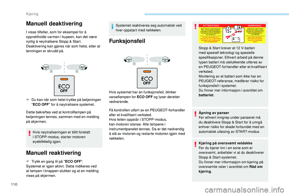 PEUGEOT PARTNER TEPEE ELECTRIC 2017 Instruksjoner for bruk (in Norwegian) 110
Manuell deaktivering
I visse tilfeller, som for eksempel for å
opprettholde varmen i kupeen, kan det være
nyttig å nøytralisere Stopp & Start.
Deaktivering kan gjøres når som helst, etter PEUGEOT PARTNER TEPEE ELECTRIC 2017 Instruksjoner for bruk (in Norwegian) 110
Manuell deaktivering
I visse tilfeller, som for eksempel for å
opprettholde varmen i kupeen, kan det være
nyttig å nøytralisere Stopp & Start.
Deaktivering kan gjøres når som helst, etter