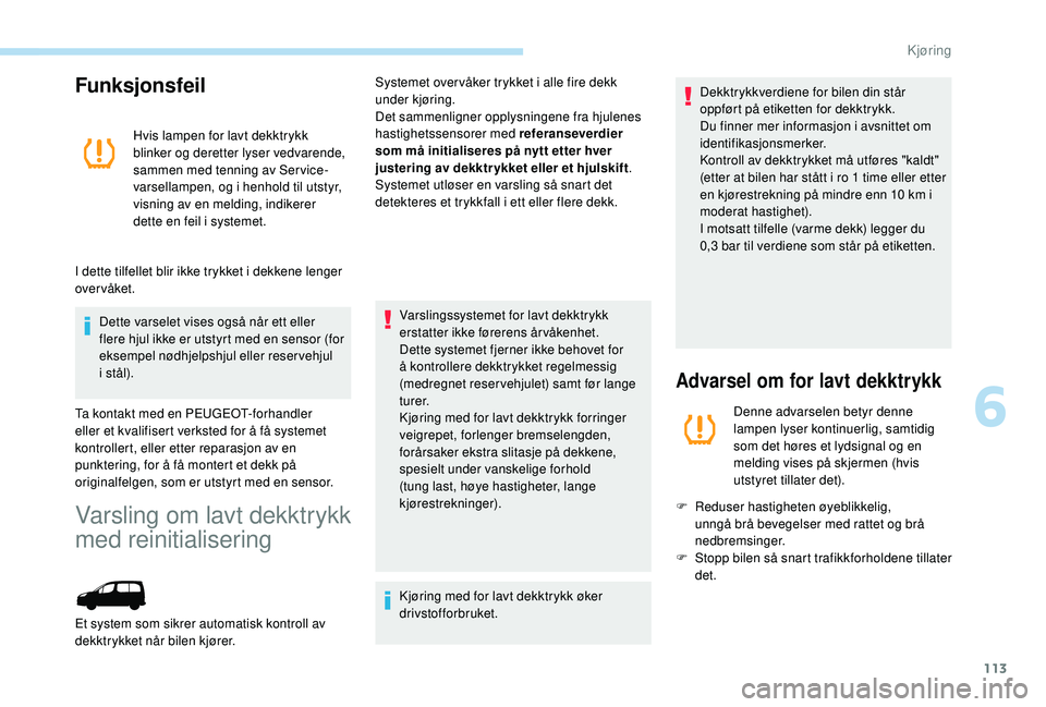 PEUGEOT PARTNER TEPEE ELECTRIC 2017 Instruksjoner for bruk (in Norwegian) 113
Funksjonsfeil
Hvis lampen for lavt dekktrykk
blinker og deretter lyser vedvarende,
sammen med tenning av Ser vice-
varsellampen, og i henhold til utstyr,
visning av en melding, indikerer
dette PEUGEOT PARTNER TEPEE ELECTRIC 2017 Instruksjoner for bruk (in Norwegian) 113
Funksjonsfeil
Hvis lampen for lavt dekktrykk
blinker og deretter lyser vedvarende,
sammen med tenning av Ser vice-
varsellampen, og i henhold til utstyr,
visning av en melding, indikerer
dette