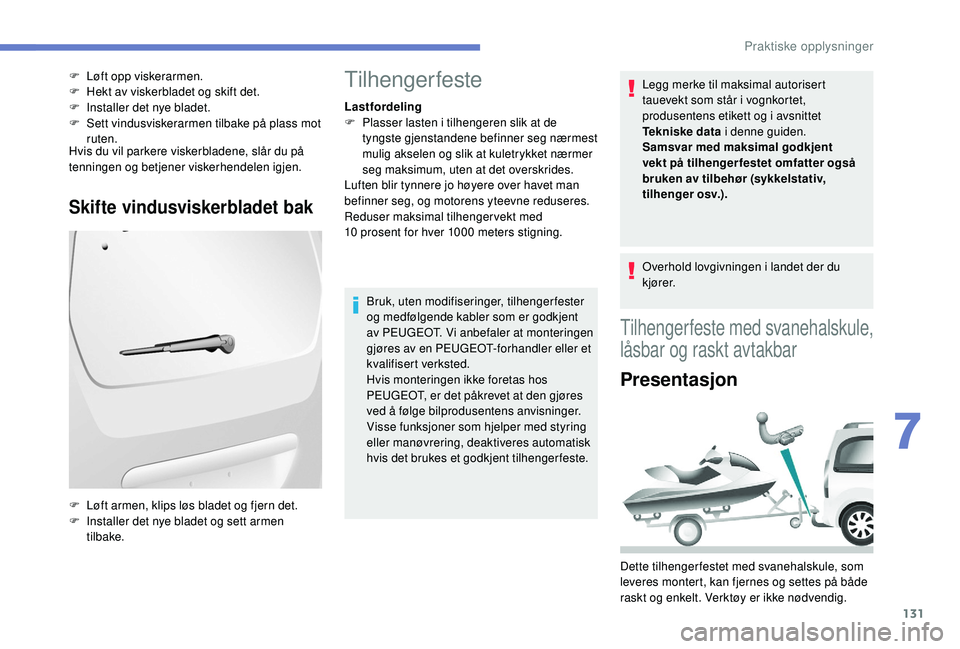 PEUGEOT PARTNER TEPEE ELECTRIC 2017  Instruksjoner for bruk (in Norwegian) 131
Hvis du vil parkere viskerbladene, slår du på 
tenningen og betjener viskerhendelen igjen.
Skifte vindusviskerbladet bak
F Løft opp viskerarmen.
F H ekt av viskerbladet og skift det.
F
 
I
 nst