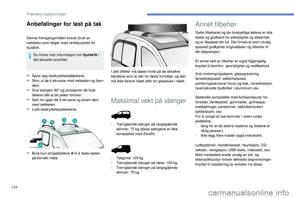 PEUGEOT PARTNER TEPEE ELECTRIC 2017  Instruksjoner for bruk (in Norwegian) 134
F Åpne opp beskyttelsesdekslene.
F S kru ut de 4 skruene med nøkkelen og fjern 
dem.
F
 
D
 rei stangen 90° og posisjoner de hule 
delene slik at de peker forover.
F
 
S
 ett inn igjen de 4 skr