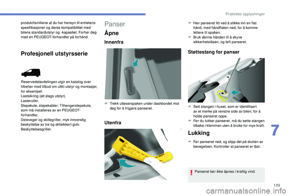 PEUGEOT PARTNER TEPEE ELECTRIC 2017  Instruksjoner for bruk (in Norwegian) 135
produktfamiliene at du har hensyn til enhetens 
spesifikasjoner og deres kompatibilitet med 
bilens standardutstyr og -kapasitet. Forhør deg 
med en PEUGEOT-forhandler på forhånd.
Reser vedelav