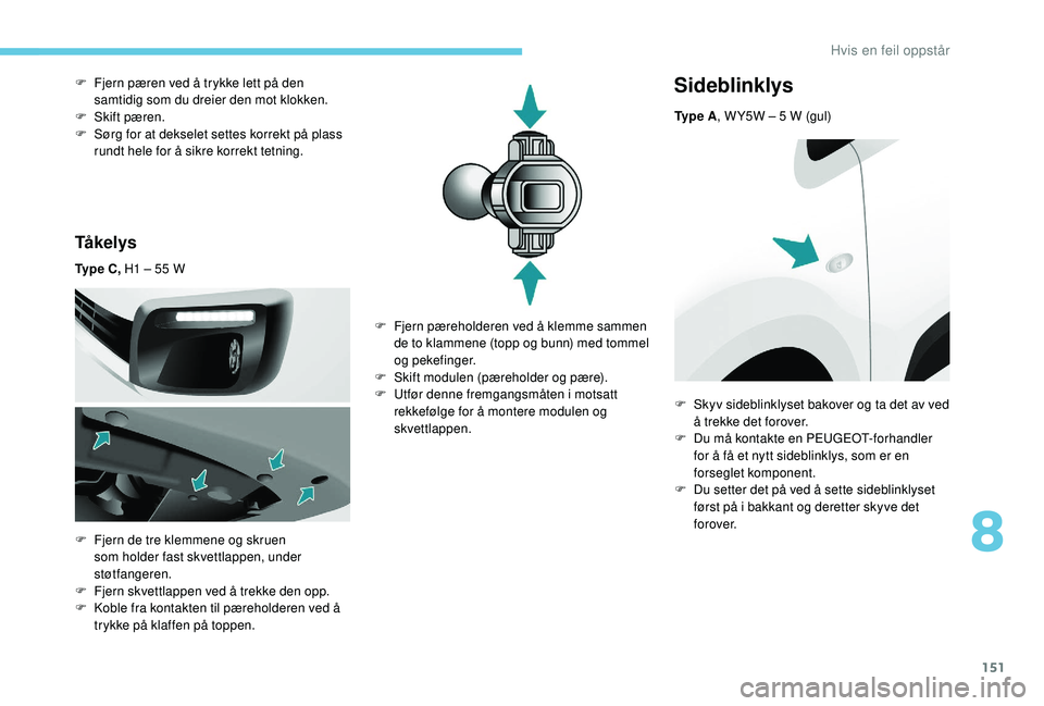 PEUGEOT PARTNER TEPEE ELECTRIC 2017 Instruksjoner for bruk (in Norwegian) 151
Tå ke l y s
Ty p e C , H1 – 55 W
F
F
jern de tre klemmene og skruen
som holder fast skvettlappen, under
støtfangeren.
F
F
jern skvettlappen ved å trekke den opp.
F
K
oble fra ko PEUGEOT PARTNER TEPEE ELECTRIC 2017 Instruksjoner for bruk (in Norwegian) 151
Tå ke l y s
Ty p e C , H1 – 55 W
F
F
jern de tre klemmene og skruen
som holder fast skvettlappen, under
støtfangeren.
F
F
jern skvettlappen ved å trekke den opp.
F
K
oble fra ko