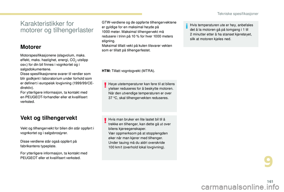 PEUGEOT PARTNER TEPEE ELECTRIC 2017  Instruksjoner for bruk (in Norwegian) 161
Karakteristikker for 
motorer og tilhengerlaster
Motorer
Motorspesifikasjonene (slagvolum, maks. 
effekt, maks. hastighet, energi, CO
2-utslipp 
osv.) for din bil finnes i vognkortet og i 
salgsdo