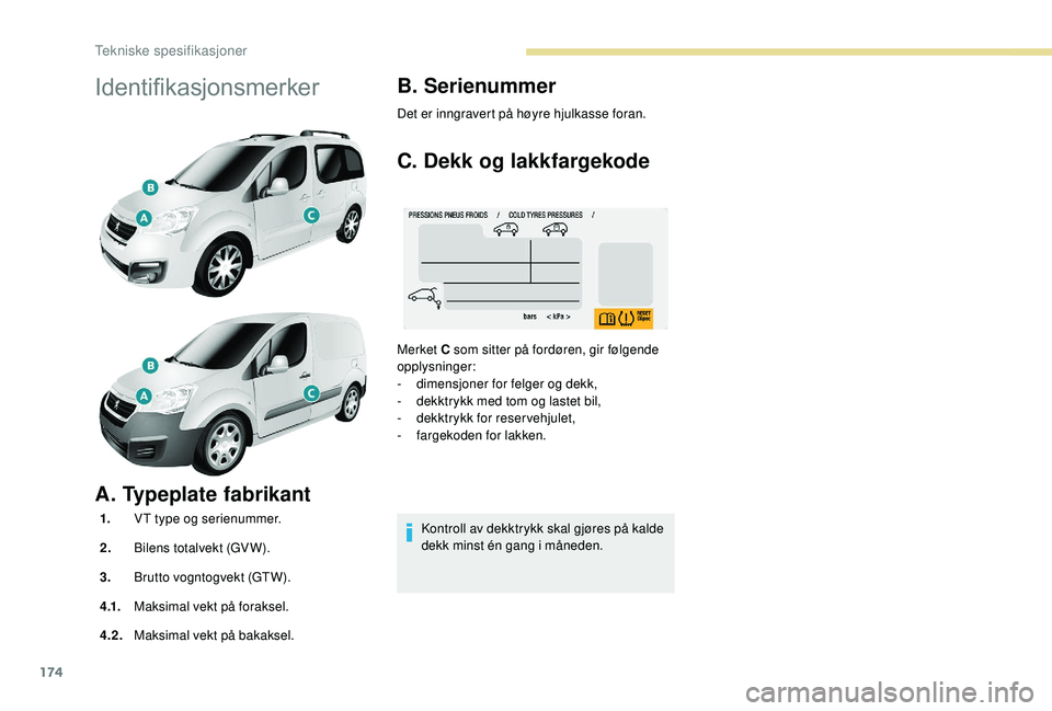 PEUGEOT PARTNER TEPEE ELECTRIC 2017  Instruksjoner for bruk (in Norwegian) 174
Identifikasjonsmerker
A. Typeplate fabrikant
1.VT type og serienummer.
2. Bilens totalvekt (GVW).
3. Brutto vogntogvekt (GTW).
4 .1. Maksimal vekt på foraksel.
4.2. Maksimal vekt på bakaksel.
B.