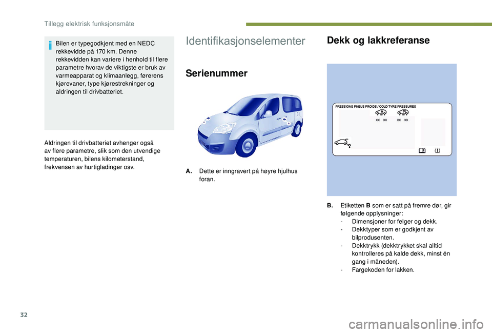 PEUGEOT PARTNER TEPEE ELECTRIC 2017  Instruksjoner for bruk (in Norwegian) 32
Bilen er typegodkjent med en NEDC 
rekkevidde på 170  km. Denne 
rekkevidden kan variere i henhold til flere 
parametre hvorav de viktigste er bruk av 
varmeapparat og klimaanlegg, førerens 
kjø