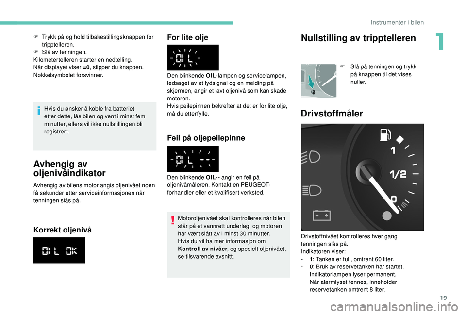 PEUGEOT PARTNER TEPEE ELECTRIC 2017 Instruksjoner for bruk (in Norwegian) 19
Hvis du ønsker å koble fra batteriet
etter dette, lås bilen og vent i minst fem
minutter, ellers vil ikke nullstillingen bli
registrert.
Avhengig av
oljenivåindikator
Avhengig av bilens mot PEUGEOT PARTNER TEPEE ELECTRIC 2017 Instruksjoner for bruk (in Norwegian) 19
Hvis du ønsker å koble fra batteriet
etter dette, lås bilen og vent i minst fem
minutter, ellers vil ikke nullstillingen bli
registrert.
Avhengig av
oljenivåindikator
Avhengig av bilens mot