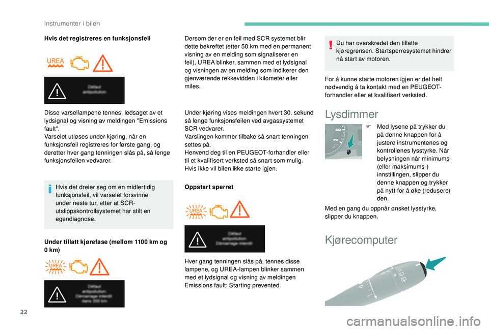 PEUGEOT PARTNER TEPEE ELECTRIC 2017 Instruksjoner for bruk (in Norwegian) 22
Kjørecomputer
Hvis det registreres en funksjonsfeilHvis det dreier seg om en midlertidig
funksjonsfeil, vil varselet forsvinne
under neste tur, etter at SCR-
utslippskontrollsystemet har stilt e PEUGEOT PARTNER TEPEE ELECTRIC 2017 Instruksjoner for bruk (in Norwegian) 22
Kjørecomputer
Hvis det registreres en funksjonsfeilHvis det dreier seg om en midlertidig
funksjonsfeil, vil varselet forsvinne
under neste tur, etter at SCR-
utslippskontrollsystemet har stilt e