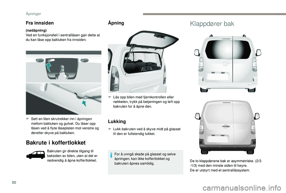 PEUGEOT PARTNER TEPEE ELECTRIC 2017 Instruksjoner for bruk (in Norwegian) 30
Fra innsiden
(nødåpning)
Ved en funksjonsfeil i sentrallåsen gjør dette at
du kan låse opp bakluken fra innsiden.
Bakrute i koffertlokket
Bakruten gir direkte tilgang til
baksiden av bilen, PEUGEOT PARTNER TEPEE ELECTRIC 2017 Instruksjoner for bruk (in Norwegian) 30
Fra innsiden
(nødåpning)
Ved en funksjonsfeil i sentrallåsen gjør dette at
du kan låse opp bakluken fra innsiden.
Bakrute i koffertlokket
Bakruten gir direkte tilgang til
baksiden av bilen,