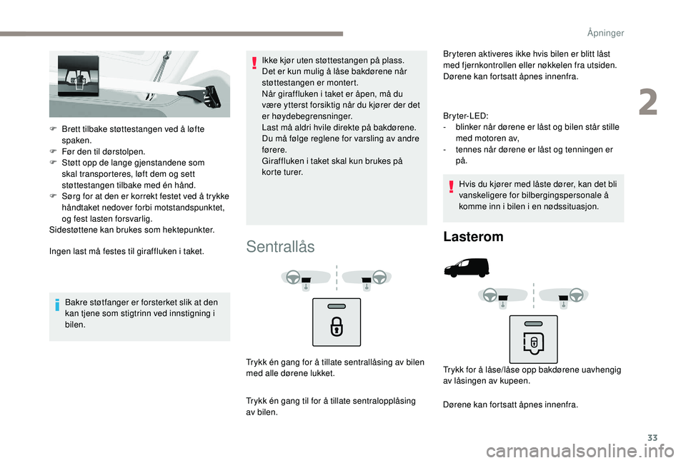 PEUGEOT PARTNER TEPEE ELECTRIC 2017  Instruksjoner for bruk (in Norwegian) 33
F Brett tilbake støttestangen ved å løfte spaken.
F
 
F
 ør den til dørstolpen.
F
 
S
 tøtt opp de lange gjenstandene som 
skal transporteres, løft dem og sett 
støttestangen tilbake med é