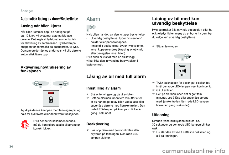 PEUGEOT PARTNER TEPEE ELECTRIC 2017  Instruksjoner for bruk (in Norwegian) 34
Når bilen kommer opp i en hastighet på 
ca. 10  km/t, vil systemet automatisk låse 
dørene. Det avgis et lydsignal som er typisk 
for aktivering av sentrallåsen. Lysdioden på 
knappen for sen