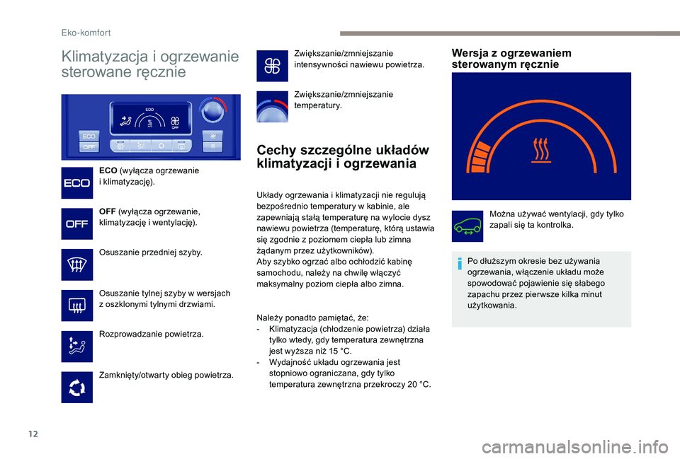 PEUGEOT PARTNER TEPEE ELECTRIC 2017 Instrukcja obsługi (in Polish) 12
Klimatyzacja i ogrzewanie
sterowane ręcznie
ECO (wyłącza ogrzewanie
i klimatyzację).
OFF (wyłącza ogrzewanie,
klimatyzację i wentylację).
Osuszanie przedniej szyby.
Osuszanie tylnej s PEUGEOT PARTNER TEPEE ELECTRIC 2017 Instrukcja obsługi (in Polish) 12
Klimatyzacja i ogrzewanie
sterowane ręcznie
ECO (wyłącza ogrzewanie
i klimatyzację).
OFF (wyłącza ogrzewanie,
klimatyzację i wentylację).
Osuszanie przedniej szyby.
Osuszanie tylnej s