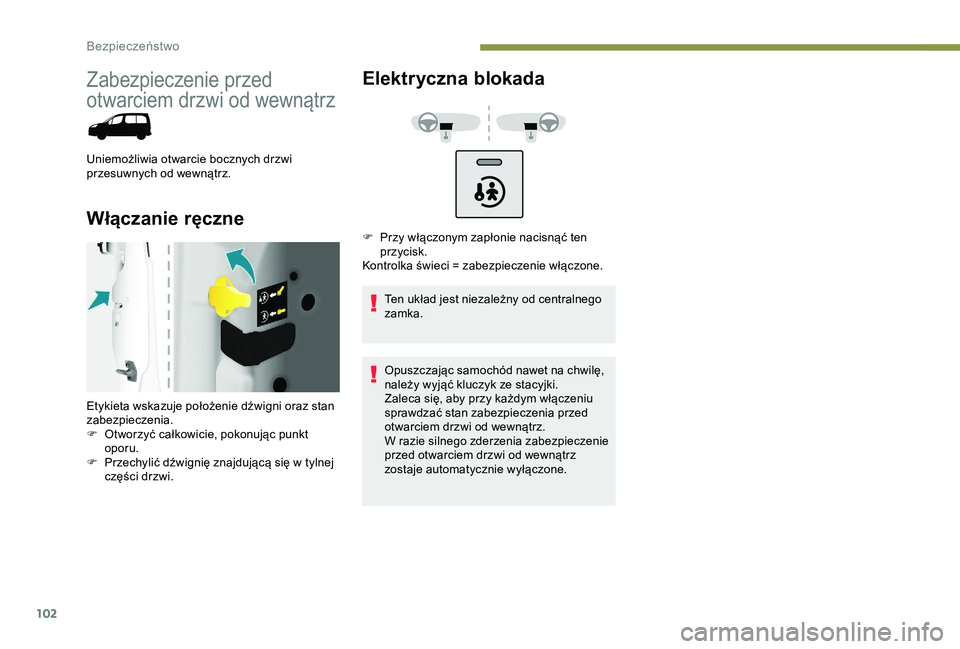 PEUGEOT PARTNER TEPEE ELECTRIC 2017 Instrukcja obsługi (in Polish) 102
Zabezpieczenie przed
otwarciem drzwi od wewnątrz
Uniemożliwia otwarcie bocznych drzwi
przesuwnych od wewnątrz.
Włączanie ręczneElektryczna blokada
Ten układ jest niezależny od centralneg PEUGEOT PARTNER TEPEE ELECTRIC 2017 Instrukcja obsługi (in Polish) 102
Zabezpieczenie przed
otwarciem drzwi od wewnątrz
Uniemożliwia otwarcie bocznych drzwi
przesuwnych od wewnątrz.
Włączanie ręczneElektryczna blokada
Ten układ jest niezależny od centralneg