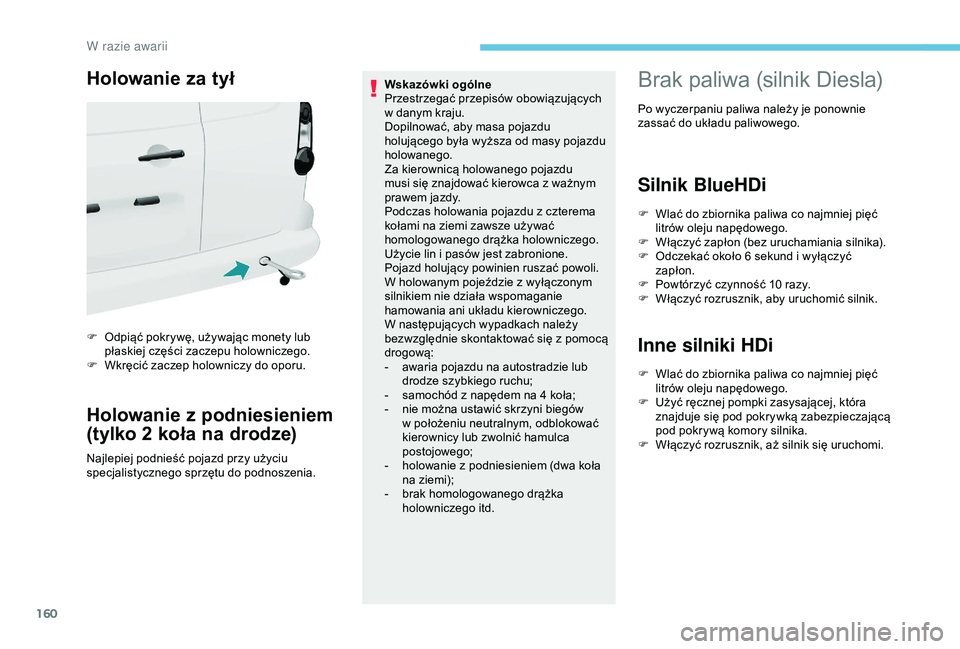 PEUGEOT PARTNER TEPEE ELECTRIC 2017 Instrukcja obsługi (in Polish) 160
Holowanie za tył
F Odpiąć pokrywę, używając monety lub płaskiej części zaczepu holowniczego.
F
W
kręcić zaczep holowniczy do oporu.
Holowanie z p odniesieniem
(tylko 2 koła na drod PEUGEOT PARTNER TEPEE ELECTRIC 2017 Instrukcja obsługi (in Polish) 160
Holowanie za tył
F Odpiąć pokrywę, używając monety lub płaskiej części zaczepu holowniczego.
F
W
kręcić zaczep holowniczy do oporu.
Holowanie z p odniesieniem
(tylko 2 koła na drod