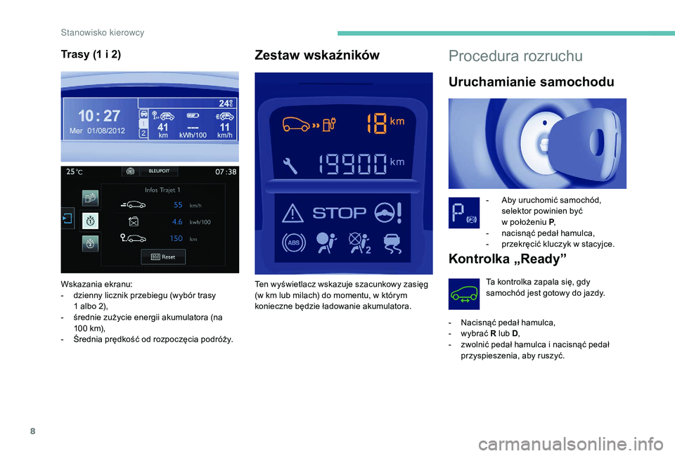 PEUGEOT PARTNER TEPEE ELECTRIC 2017 Instrukcja obsługi (in Polish) 8
Procedura rozruchu
Uruchamianie samochodu
- Aby uruchomić samochód, selektor powinien być
w
położeniu P ,
-
n
acisnąć pedał hamulca,
-
p
rzekręcić kluczyk w stacyjce.
Kontrolka PEUGEOT PARTNER TEPEE ELECTRIC 2017 Instrukcja obsługi (in Polish) 8
Procedura rozruchu
Uruchamianie samochodu
- Aby uruchomić samochód, selektor powinien być
w
położeniu P ,
-
n
acisnąć pedał hamulca,
-
p
rzekręcić kluczyk w stacyjce.
Kontrolka