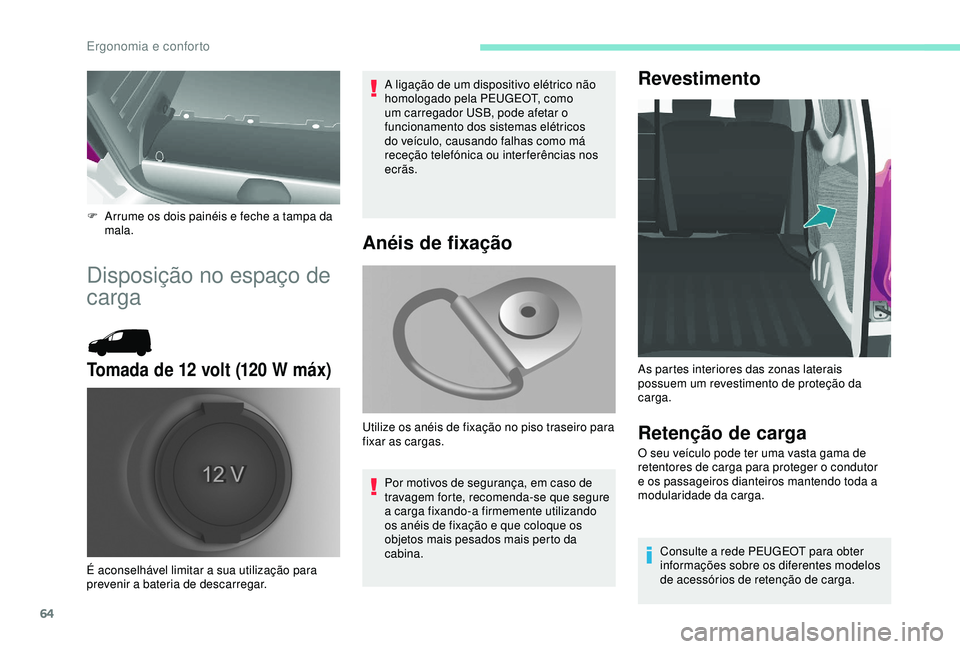 PEUGEOT PARTNER TEPEE ELECTRIC 2017 Manual de utilização (in Portuguese) 64
F Arrume os dois painéis e feche a tampa da mala.
Disposição no espaço de
carga
Tomada de 12 volt (120 W máx)
A ligação de um dispositivo elétrico não
homologado pela PEUGEOT, como
um c PEUGEOT PARTNER TEPEE ELECTRIC 2017 Manual de utilização (in Portuguese) 64
F Arrume os dois painéis e feche a tampa da mala.
Disposição no espaço de
carga
Tomada de 12 volt (120 W máx)
A ligação de um dispositivo elétrico não
homologado pela PEUGEOT, como
um c