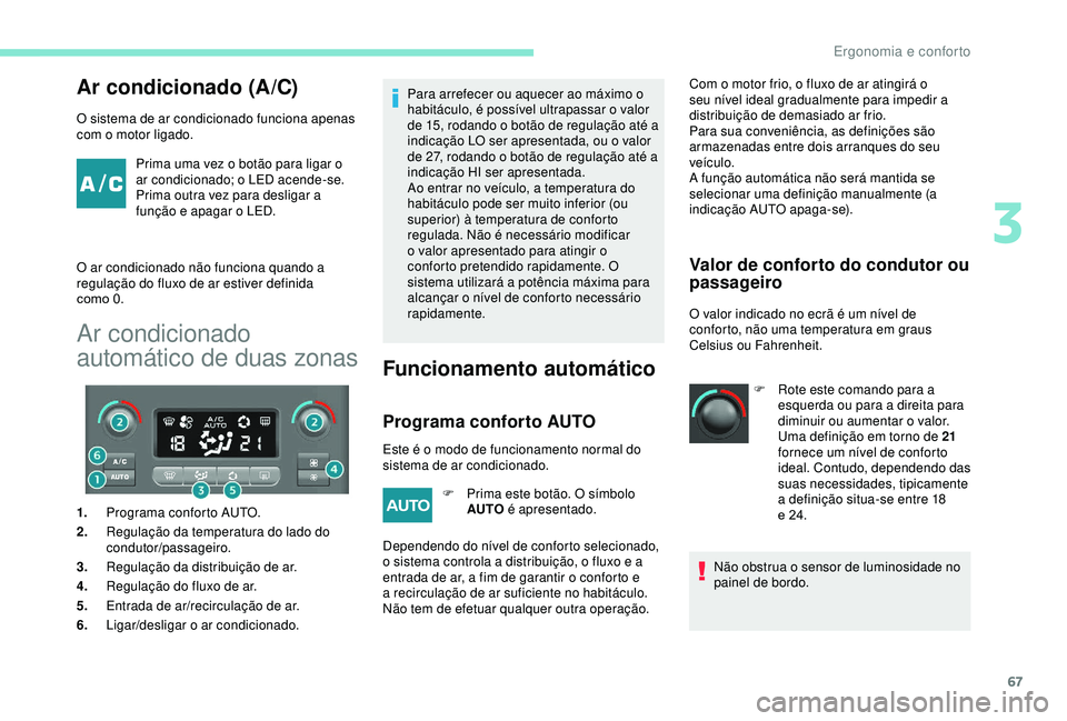 PEUGEOT PARTNER TEPEE ELECTRIC 2017 Manual de utilização (in Portuguese) 67
Ar condicionado (A/C)
O sistema de ar condicionado funciona apenas
com o motor ligado.Prima uma vez o botão para ligar o
ar condicionado; o LED acende
-s
e.
Prima outra vez para desligar a
fu PEUGEOT PARTNER TEPEE ELECTRIC 2017 Manual de utilização (in Portuguese) 67
Ar condicionado (A/C)
O sistema de ar condicionado funciona apenas
com o motor ligado.Prima uma vez o botão para ligar o
ar condicionado; o LED acende
-s
e.
Prima outra vez para desligar a
fu