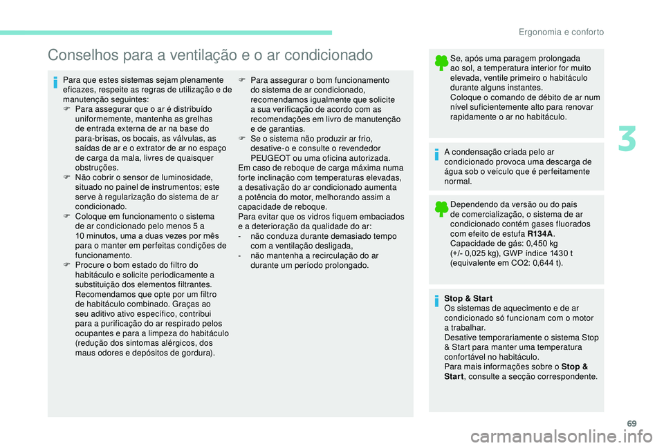 PEUGEOT PARTNER TEPEE ELECTRIC 2017 Manual de utilização (in Portuguese) 69
Conselhos para a ventilação e o ar condicionado
Para que estes sistemas sejam plenamente
eficazes, respeite as regras de utilização e de
manutenção seguintes:
F
P
ara assegurar que o ar PEUGEOT PARTNER TEPEE ELECTRIC 2017 Manual de utilização (in Portuguese) 69
Conselhos para a ventilação e o ar condicionado
Para que estes sistemas sejam plenamente
eficazes, respeite as regras de utilização e de
manutenção seguintes:
F
P
ara assegurar que o ar