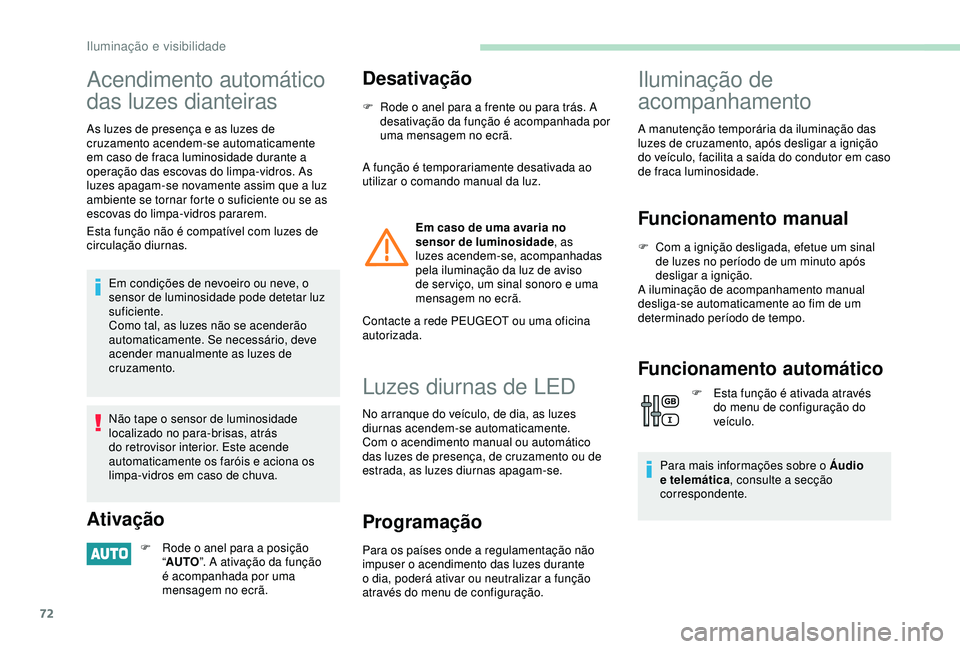 PEUGEOT PARTNER TEPEE ELECTRIC 2017 Manual de utilização (in Portuguese) 72
Acendimento automático
das luzes dianteiras
As luzes de presença e as luzes de
cruzamento acendem-se automaticamente
em caso de fraca luminosidade durante a
operação das escovas do limpa-vi PEUGEOT PARTNER TEPEE ELECTRIC 2017 Manual de utilização (in Portuguese) 72
Acendimento automático
das luzes dianteiras
As luzes de presença e as luzes de
cruzamento acendem-se automaticamente
em caso de fraca luminosidade durante a
operação das escovas do limpa-vi