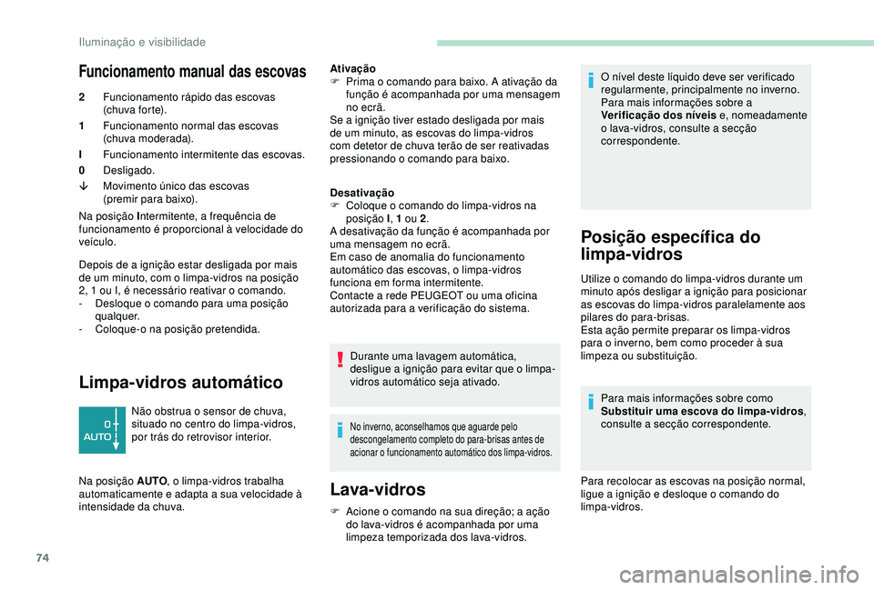 PEUGEOT PARTNER TEPEE ELECTRIC 2017 Manual de utilização (in Portuguese) 74
Funcionamento manual das escovas
2Funcionamento rápido das escovas
(chuva forte).
1 Funcionamento normal das escovas
(chuva moderada).
I Funcionamento intermitente das escovas.
0 Desligado.
â PEUGEOT PARTNER TEPEE ELECTRIC 2017 Manual de utilização (in Portuguese) 74
Funcionamento manual das escovas
2Funcionamento rápido das escovas
(chuva forte).
1 Funcionamento normal das escovas
(chuva moderada).
I Funcionamento intermitente das escovas.
0 Desligado.
â