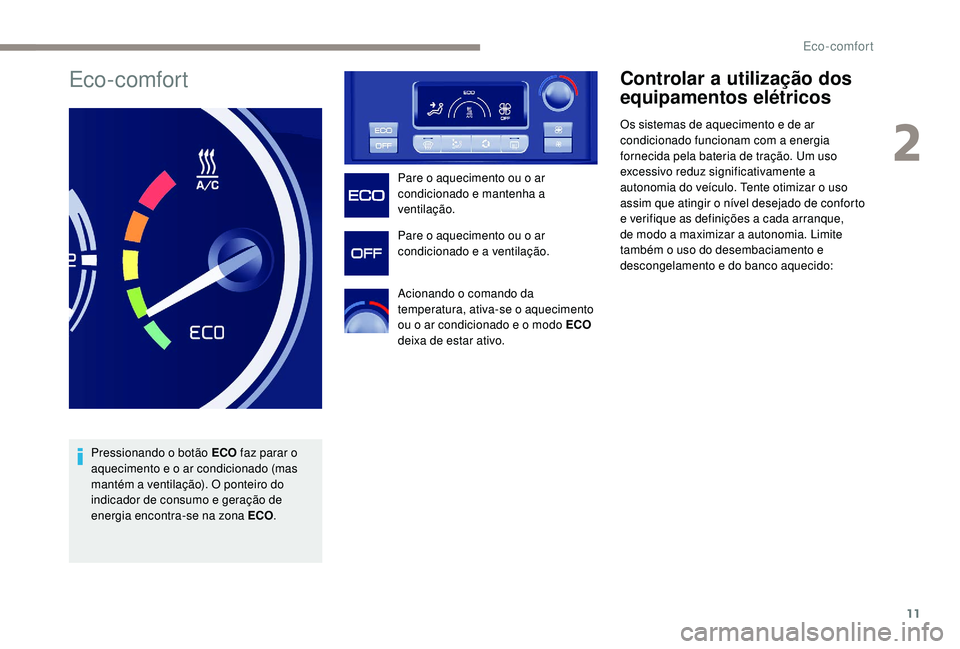 PEUGEOT PARTNER TEPEE ELECTRIC 2017 Manual de utilização (in Portuguese) 11
Eco-comfort
Pressionando o botão ECO faz parar o
aquecimento e o ar condicionado (mas
mantém a ventilação). O ponteiro do
indicador de consumo e geração de
energia encontra-se na zona ECO PEUGEOT PARTNER TEPEE ELECTRIC 2017 Manual de utilização (in Portuguese) 11
Eco-comfort
Pressionando o botão ECO faz parar o
aquecimento e o ar condicionado (mas
mantém a ventilação). O ponteiro do
indicador de consumo e geração de
energia encontra-se na zona ECO