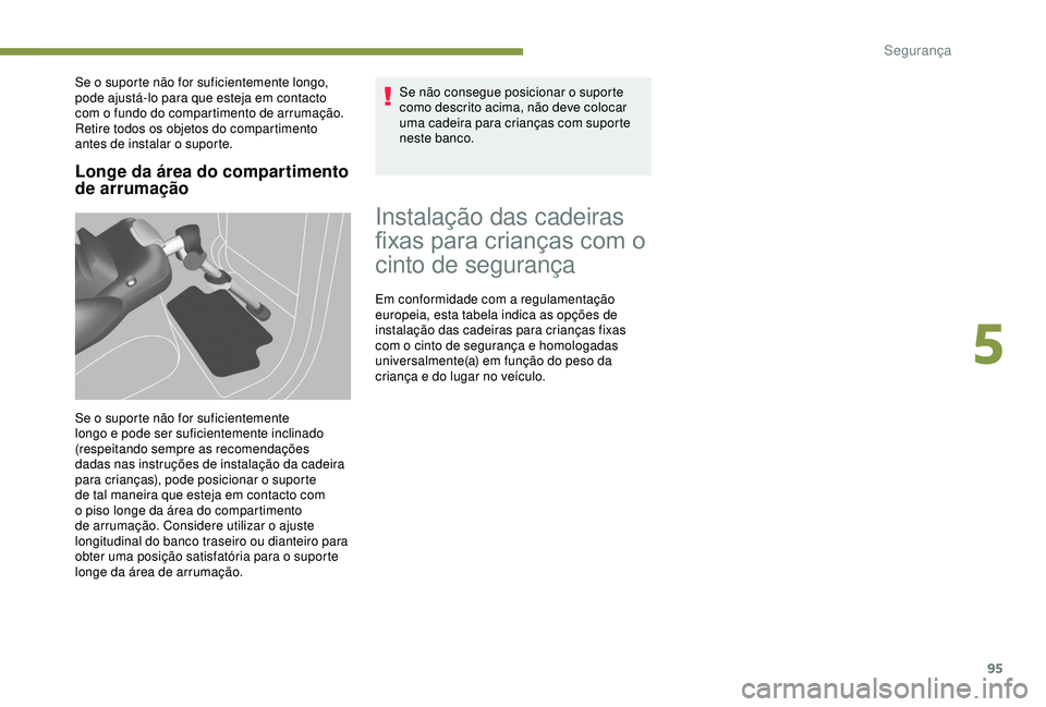 PEUGEOT PARTNER TEPEE ELECTRIC 2017 Manual de utilização (in Portuguese) 95
Longe da área do compartimento
de arrumação
Se o suporte não for suficientemente longo,
pode ajustá-lo para que esteja em contacto
com o fundo do compartimento de arrumação.
Retire todos PEUGEOT PARTNER TEPEE ELECTRIC 2017 Manual de utilização (in Portuguese) 95
Longe da área do compartimento
de arrumação
Se o suporte não for suficientemente longo,
pode ajustá-lo para que esteja em contacto
com o fundo do compartimento de arrumação.
Retire todos