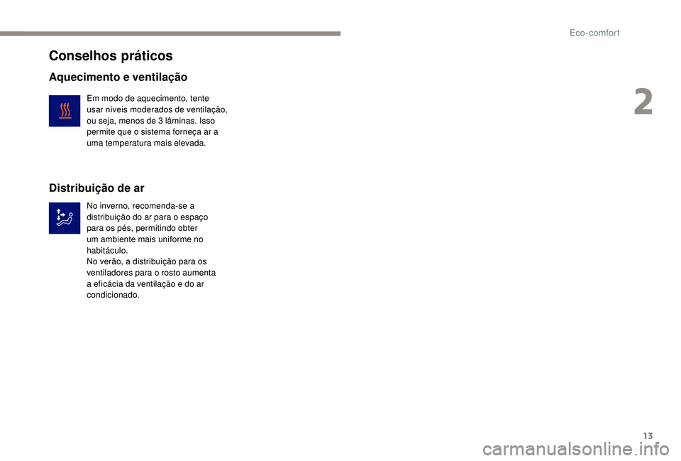 PEUGEOT PARTNER TEPEE ELECTRIC 2017 Manual de utilização (in Portuguese) 13
Conselhos práticos
Aquecimento e ventilação
Em modo de aquecimento, tente
usar níveis moderados de ventilação,
ou seja, menos de 3 lâminas. Isso
permite que o sistema forneça ar a
uma PEUGEOT PARTNER TEPEE ELECTRIC 2017 Manual de utilização (in Portuguese) 13
Conselhos práticos
Aquecimento e ventilação
Em modo de aquecimento, tente
usar níveis moderados de ventilação,
ou seja, menos de 3 lâminas. Isso
permite que o sistema forneça ar a
uma