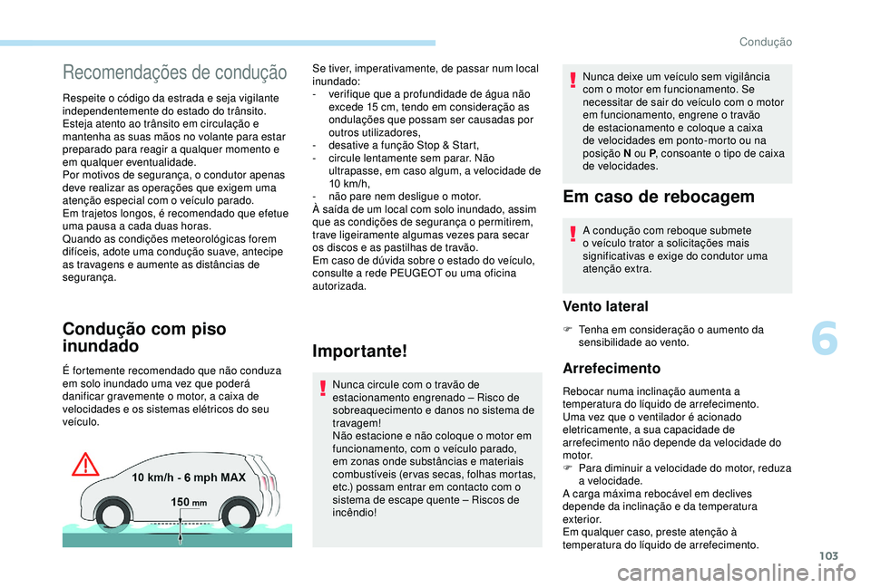 PEUGEOT PARTNER TEPEE ELECTRIC 2017 Manual de utilização (in Portuguese) 103
Recomendações de condução
Respeite o código da estrada e seja vigilante
independentemente do estado do trânsito.
Esteja atento ao trânsito em circulação e
mantenha as suas mãos no vola PEUGEOT PARTNER TEPEE ELECTRIC 2017 Manual de utilização (in Portuguese) 103
Recomendações de condução
Respeite o código da estrada e seja vigilante
independentemente do estado do trânsito.
Esteja atento ao trânsito em circulação e
mantenha as suas mãos no vola
