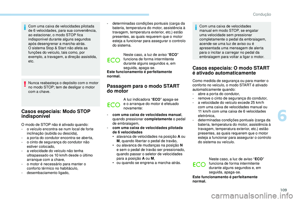 PEUGEOT PARTNER TEPEE ELECTRIC 2017 Manual de utilização (in Portuguese) 109
Com uma caixa de velocidades pilotada
de 6 velocidades, para sua conveniência,
ao estacionar, o modo STOP fica
indisponível durante alguns segundos
após desengrenar a marcha-atrás.
O siste PEUGEOT PARTNER TEPEE ELECTRIC 2017 Manual de utilização (in Portuguese) 109
Com uma caixa de velocidades pilotada
de 6 velocidades, para sua conveniência,
ao estacionar, o modo STOP fica
indisponível durante alguns segundos
após desengrenar a marcha-atrás.
O siste