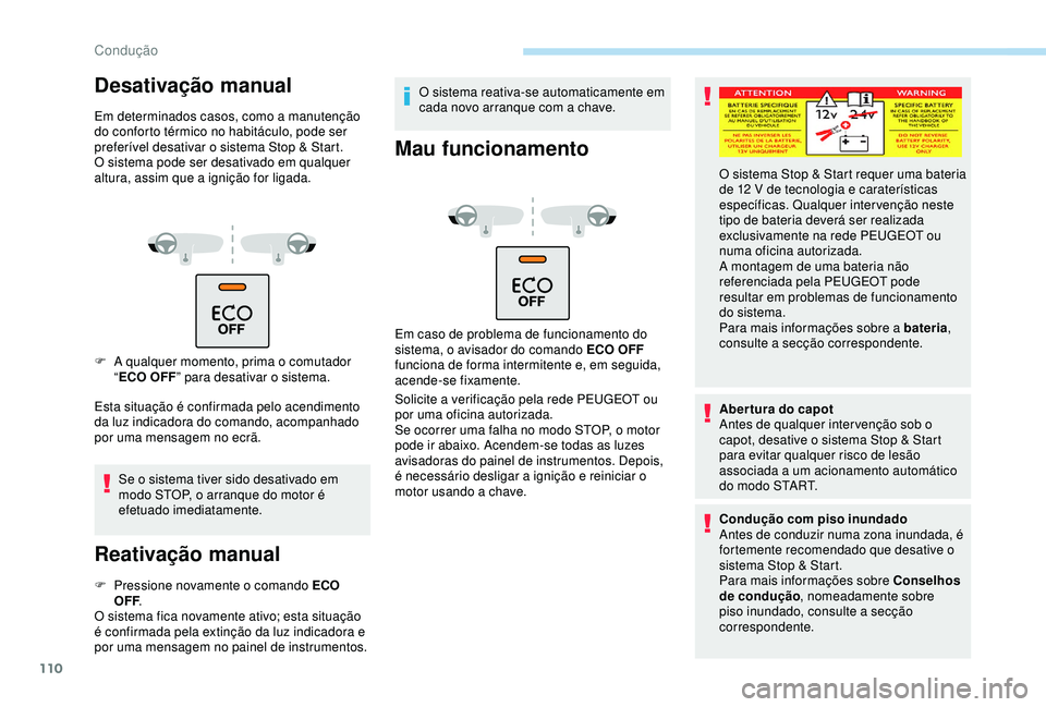 PEUGEOT PARTNER TEPEE ELECTRIC 2017 Manual de utilização (in Portuguese) 110
Desativação manual
Em determinados casos, como a manutenção
do conforto térmico no habitáculo, pode ser
preferível desativar o sistema Stop & Start.
O sistema pode ser desativado em qualq PEUGEOT PARTNER TEPEE ELECTRIC 2017 Manual de utilização (in Portuguese) 110
Desativação manual
Em determinados casos, como a manutenção
do conforto térmico no habitáculo, pode ser
preferível desativar o sistema Stop & Start.
O sistema pode ser desativado em qualq
