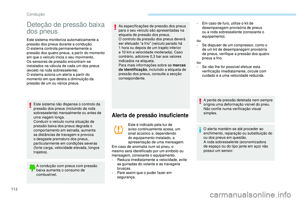 PEUGEOT PARTNER TEPEE ELECTRIC 2017 Manual de utilização (in Portuguese) 112
Deteção de pressão baixa
dos pneus
Este sistema monitoriza automaticamente a
pressão dos pneus durante a condução.
O sistema controla permanentemente a
pressão dos quatro pneus, a partir PEUGEOT PARTNER TEPEE ELECTRIC 2017 Manual de utilização (in Portuguese) 112
Deteção de pressão baixa
dos pneus
Este sistema monitoriza automaticamente a
pressão dos pneus durante a condução.
O sistema controla permanentemente a
pressão dos quatro pneus, a partir