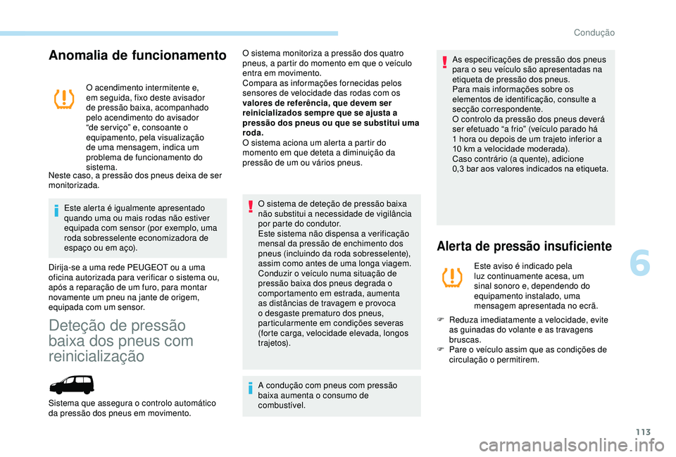 PEUGEOT PARTNER TEPEE ELECTRIC 2017 Manual de utilização (in Portuguese) 113
Anomalia de funcionamento
O acendimento intermitente e,
em seguida, fixo deste avisador
de pressão baixa, acompanhado
pelo acendimento do avisador
“de ser viço” e, consoante o
equipamen PEUGEOT PARTNER TEPEE ELECTRIC 2017 Manual de utilização (in Portuguese) 113
Anomalia de funcionamento
O acendimento intermitente e,
em seguida, fixo deste avisador
de pressão baixa, acompanhado
pelo acendimento do avisador
“de ser viço” e, consoante o
equipamen