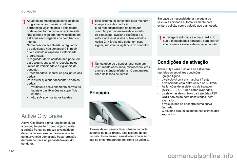 PEUGEOT PARTNER TEPEE ELECTRIC 2017 Manual de utilização (in Portuguese) 120
Aquando da modificação da velocidade
programada por pressão contínua,
permaneça vigilante pois a velocidade
pode aumentar ou diminuir rapidamente.
Não utilize o regulador de velocidade em PEUGEOT PARTNER TEPEE ELECTRIC 2017 Manual de utilização (in Portuguese) 120
Aquando da modificação da velocidade
programada por pressão contínua,
permaneça vigilante pois a velocidade
pode aumentar ou diminuir rapidamente.
Não utilize o regulador de velocidade em