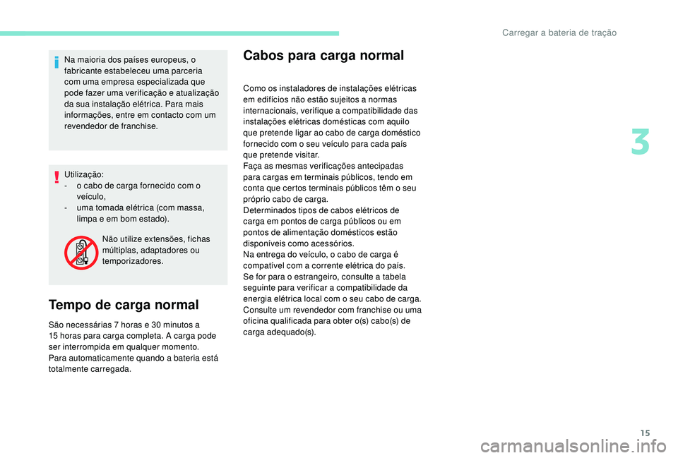 PEUGEOT PARTNER TEPEE ELECTRIC 2017 Manual de utilização (in Portuguese) 15
Na maioria dos países europeus, o
fabricante estabeleceu uma parceria
com uma empresa especializada que
pode fazer uma verificação e atualização
da sua instalação elétrica. Para mais
i PEUGEOT PARTNER TEPEE ELECTRIC 2017 Manual de utilização (in Portuguese) 15
Na maioria dos países europeus, o
fabricante estabeleceu uma parceria
com uma empresa especializada que
pode fazer uma verificação e atualização
da sua instalação elétrica. Para mais
i