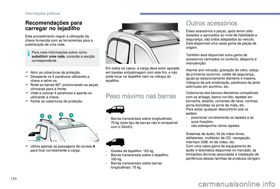 PEUGEOT PARTNER TEPEE ELECTRIC 2017  Manual de utilização (in Portuguese) 134
F Abrir as coberturas de proteção.
F D esaperte os 4 parafusos utilizando a 
chave e retire-os.
F
 
R
 ode as barras 90º, posicionando as peças 
côncavas para a frente.
F
 
V
 olte a colocar 