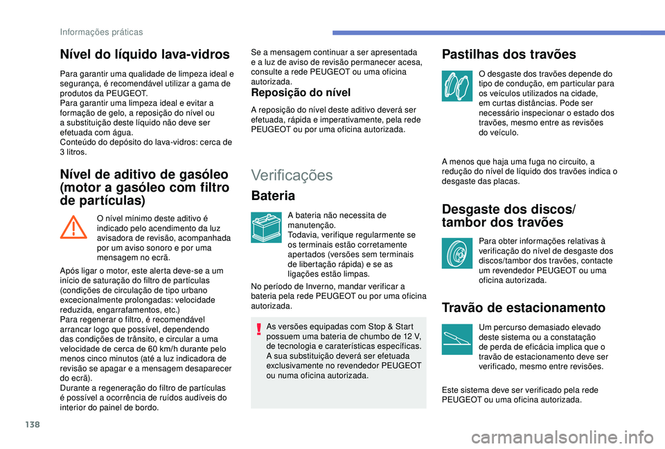PEUGEOT PARTNER TEPEE ELECTRIC 2017 Manual de utilização (in Portuguese) 138
Nível do líquido lava-vidros
Para garantir uma qualidade de limpeza ideal e
segurança, é recomendável utilizar a gama de
produtos da PEUGEOT.
Para garantir uma limpeza ideal e evitar a
for PEUGEOT PARTNER TEPEE ELECTRIC 2017 Manual de utilização (in Portuguese) 138
Nível do líquido lava-vidros
Para garantir uma qualidade de limpeza ideal e
segurança, é recomendável utilizar a gama de
produtos da PEUGEOT.
Para garantir uma limpeza ideal e evitar a
for