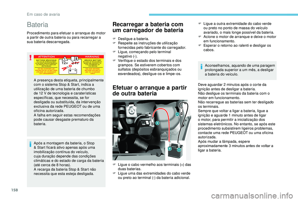 PEUGEOT PARTNER TEPEE ELECTRIC 2017 Manual de utilização (in Portuguese) 158
Bateria
Procedimento para efetuar o arranque do motor
a partir de outra bateria ou para recarregar a
sua bateria descarregada.Após a montagem da bateria, o Stop
& Start ficará ativo apenas ap PEUGEOT PARTNER TEPEE ELECTRIC 2017 Manual de utilização (in Portuguese) 158
Bateria
Procedimento para efetuar o arranque do motor
a partir de outra bateria ou para recarregar a
sua bateria descarregada.Após a montagem da bateria, o Stop
& Start ficará ativo apenas ap