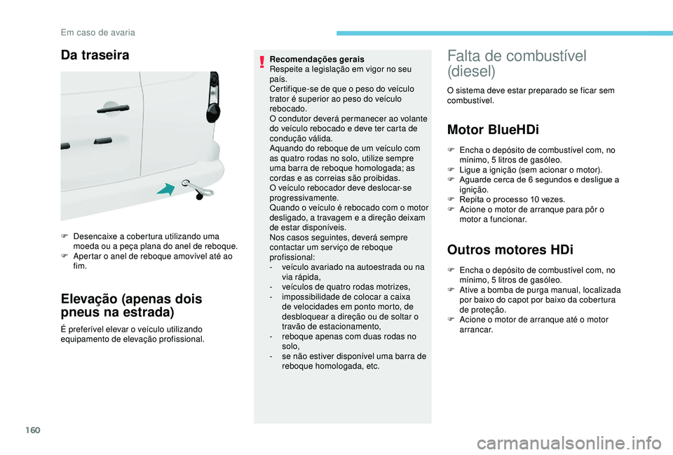 PEUGEOT PARTNER TEPEE ELECTRIC 2017 Manual de utilização (in Portuguese) 160
Da traseira
F Desencaixe a cobertura utilizando uma moeda ou a peça plana do anel de reboque.
F
A
pertar o anel de reboque amovível até ao
fim.
Elevação (apenas dois
pneus na estrada)
É PEUGEOT PARTNER TEPEE ELECTRIC 2017 Manual de utilização (in Portuguese) 160
Da traseira
F Desencaixe a cobertura utilizando uma moeda ou a peça plana do anel de reboque.
F
A
pertar o anel de reboque amovível até ao
fim.
Elevação (apenas dois
pneus na estrada)
É