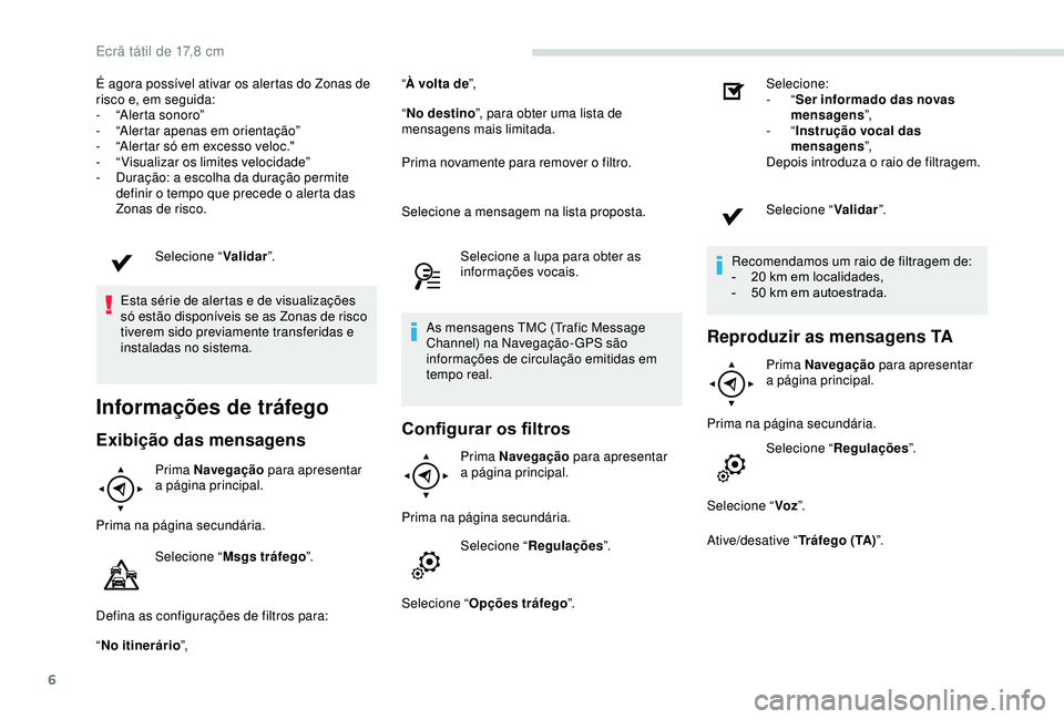 PEUGEOT PARTNER TEPEE ELECTRIC 2017  Manual de utilização (in Portuguese) 6
É agora possível ativar os alertas do Zonas de 
risco e, em seguida:
-
 “
Alerta sonoro”
-
 
“
 Alertar apenas em orientação”
-
 
“
 Alertar só em excesso veloc."
-
 
“
 Visuali