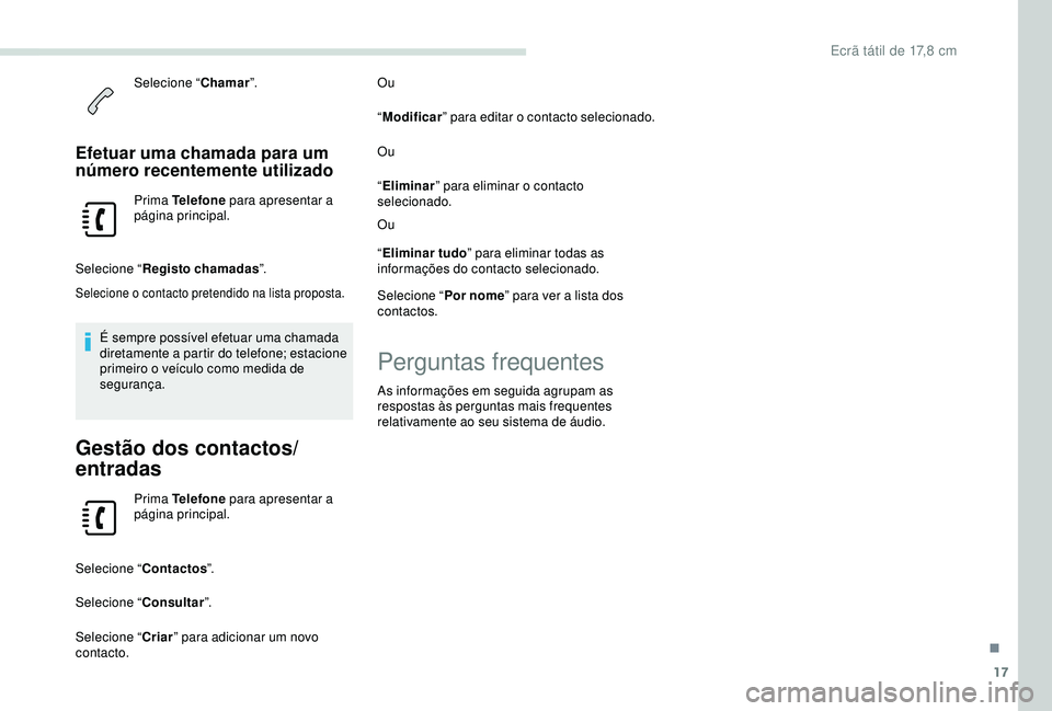 PEUGEOT PARTNER TEPEE ELECTRIC 2017 Manual de utilização (in Portuguese) 17
Selecione “Chamar”.
Efetuar uma chamada para um
número recentemente utilizado
Prima Telefone para apresentar a
página principal.
Selecione “ Registo chamadas ”.
Selecione o contacto pr PEUGEOT PARTNER TEPEE ELECTRIC 2017 Manual de utilização (in Portuguese) 17
Selecione “Chamar”.
Efetuar uma chamada para um
número recentemente utilizado
Prima Telefone para apresentar a
página principal.
Selecione “ Registo chamadas ”.
Selecione o contacto pr