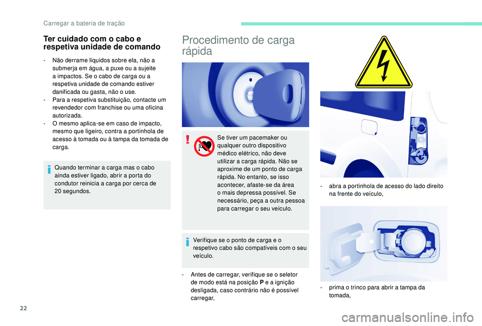 PEUGEOT PARTNER TEPEE ELECTRIC 2017 Manual de utilização (in Portuguese) 22
Ter cuidado com o cabo e
respetiva unidade de comando
- Não derrame líquidos sobre ela, não a submerja em água, a puxe ou a sujeite
a impactos. Se o cabo de carga ou a
respetiva unidade de c PEUGEOT PARTNER TEPEE ELECTRIC 2017 Manual de utilização (in Portuguese) 22
Ter cuidado com o cabo e
respetiva unidade de comando
- Não derrame líquidos sobre ela, não a submerja em água, a puxe ou a sujeite
a impactos. Se o cabo de carga ou a
respetiva unidade de c