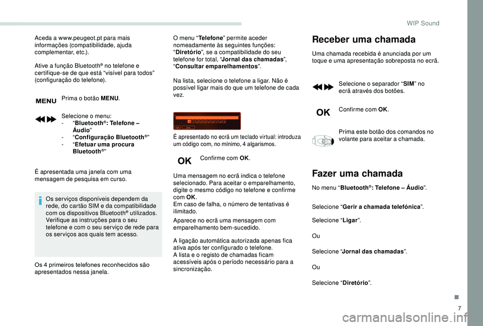 PEUGEOT PARTNER TEPEE ELECTRIC 2017 Manual de utilização (in Portuguese) 7
Aceda a www.peugeot.pt para mais
informações (compatibilidade, ajuda
complementar, etc.).
Ative a função Bluetooth
® no telefone e
certifique-se de que está “visível para todos”
(conf PEUGEOT PARTNER TEPEE ELECTRIC 2017 Manual de utilização (in Portuguese) 7
Aceda a www.peugeot.pt para mais
informações (compatibilidade, ajuda
complementar, etc.).
Ative a função Bluetooth
® no telefone e
certifique-se de que está “visível para todos”
(conf