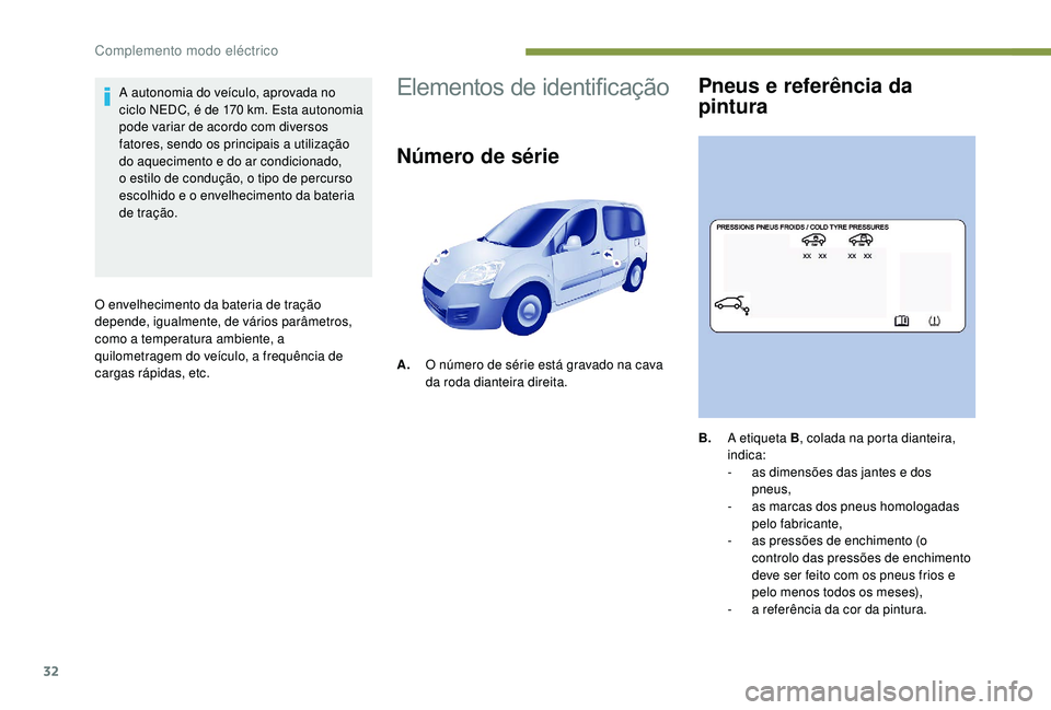 PEUGEOT PARTNER TEPEE ELECTRIC 2017 Manual de utilização (in Portuguese) 32
A autonomia do veículo, aprovada no
ciclo NEDC, é de 170 km. Esta autonomia
pode variar de acordo com diversos
fatores, sendo os principais a utilização
do aquecimento e do ar condicionado PEUGEOT PARTNER TEPEE ELECTRIC 2017 Manual de utilização (in Portuguese) 32
A autonomia do veículo, aprovada no
ciclo NEDC, é de 170 km. Esta autonomia
pode variar de acordo com diversos
fatores, sendo os principais a utilização
do aquecimento e do ar condicionado