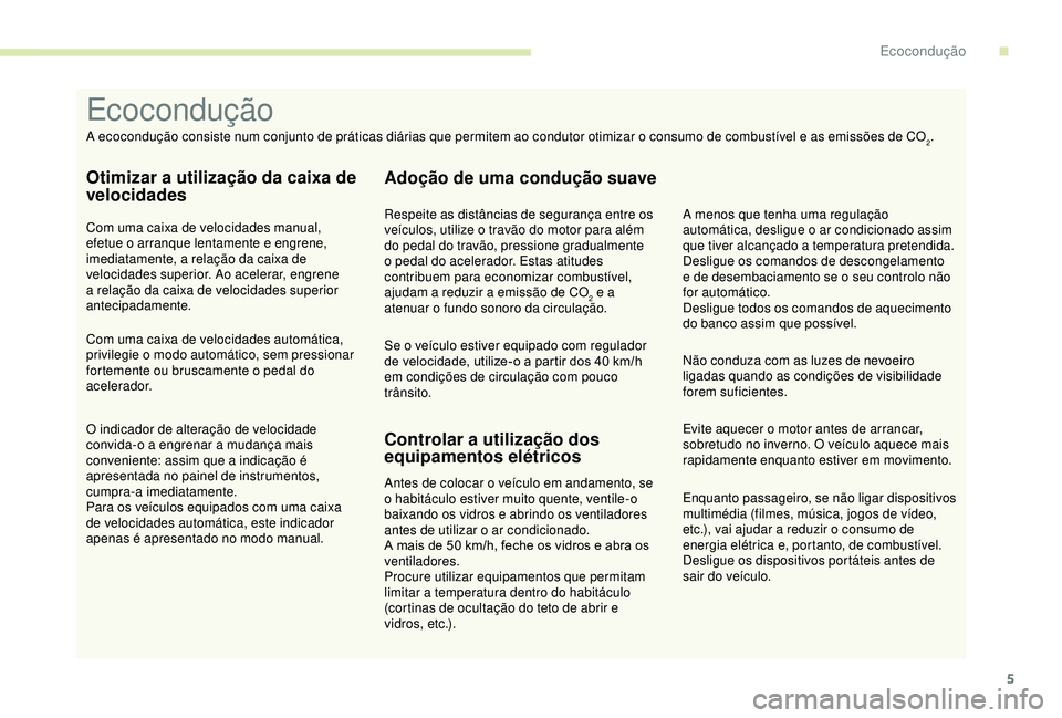 PEUGEOT PARTNER TEPEE ELECTRIC 2017 Manual de utilização (in Portuguese) 5
Enquanto passageiro, se não ligar dispositivos
multimédia (filmes, música, jogos de vídeo,
etc.), vai ajudar a reduzir o consumo de
energia elétrica e, portanto, de combustível.
Desligue os PEUGEOT PARTNER TEPEE ELECTRIC 2017 Manual de utilização (in Portuguese) 5
Enquanto passageiro, se não ligar dispositivos
multimédia (filmes, música, jogos de vídeo,
etc.), vai ajudar a reduzir o consumo de
energia elétrica e, portanto, de combustível.
Desligue os