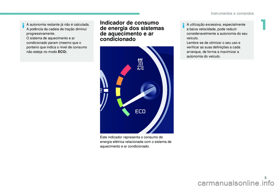 PEUGEOT PARTNER TEPEE ELECTRIC 2017 Manual de utilização (in Portuguese) 5
A autonomia restante já não é calculada.
A potência da cadeia de tração diminui
progressivamente.
O sistema de aquecimento e ar
condicionado param (mesmo que o
ponteiro que indica o nível PEUGEOT PARTNER TEPEE ELECTRIC 2017 Manual de utilização (in Portuguese) 5
A autonomia restante já não é calculada.
A potência da cadeia de tração diminui
progressivamente.
O sistema de aquecimento e ar
condicionado param (mesmo que o
ponteiro que indica o nível