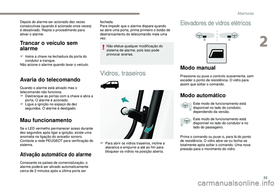 PEUGEOT PARTNER TEPEE ELECTRIC 2017  Manual de utilização (in Portuguese) 35
Trancar o veículo sem 
alarme
F Insira a chave na fechadura da porta do condutor e tranque.
Não acione o alarme quando lavar o veículo.
Avaria do telecomando
Quando o alarme está ativado mas o 