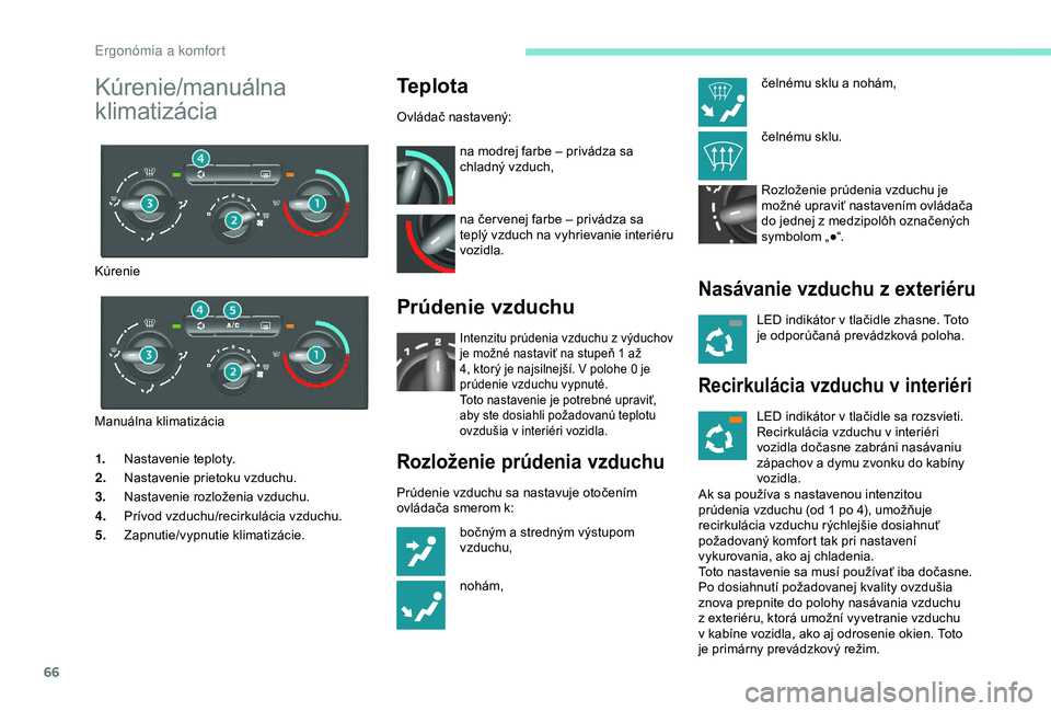 PEUGEOT PARTNER TEPEE ELECTRIC 2017 Návod na použitie (in Slovakian) 66
1.Nastavenie teploty.
2. Nastavenie prietoku vzduchu.
3. Nastavenie rozloženia vzduchu.
4. Prívod vzduchu/recirkulácia vzduchu.
5. Zapnutie/vypnutie klimatizácie.
Teplota
Ovládač nastavený:
PEUGEOT PARTNER TEPEE ELECTRIC 2017 Návod na použitie (in Slovakian) 66
1.Nastavenie teploty.
2. Nastavenie prietoku vzduchu.
3. Nastavenie rozloženia vzduchu.
4. Prívod vzduchu/recirkulácia vzduchu.
5. Zapnutie/vypnutie klimatizácie.
Teplota
Ovládač nastavený: