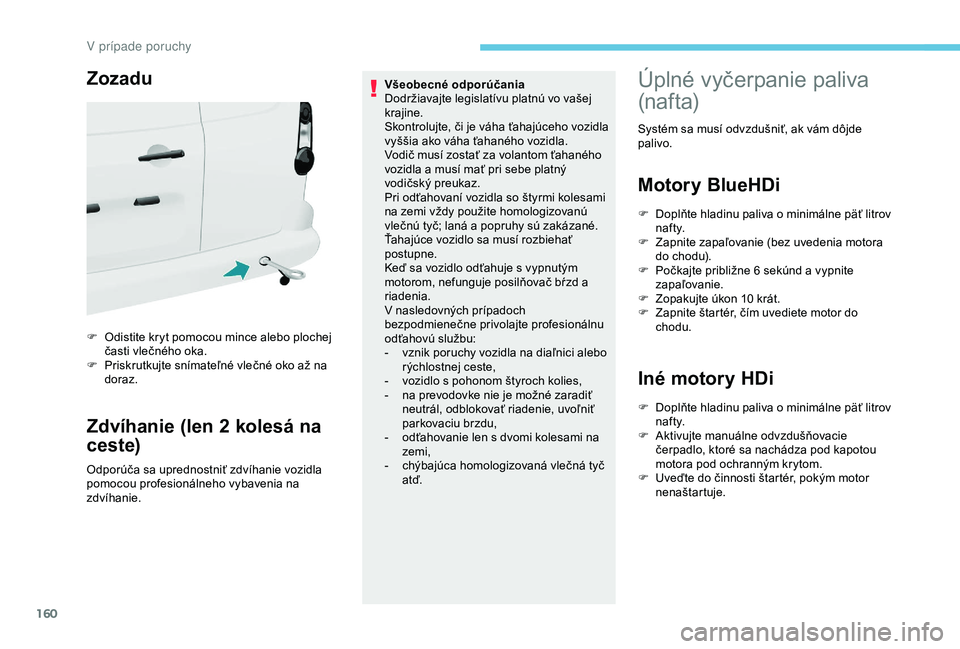 PEUGEOT PARTNER TEPEE ELECTRIC 2017 Návod na použitie (in Slovakian) 160
Zozadu
F Odistite kryt pomocou mince alebo plochej časti vlečného oka.
F
P
riskrutkujte snímateľné vlečné oko až na
doraz.
Zdvíhanie (len 2 kolesá na
ceste)
Odporúča sa uprednost PEUGEOT PARTNER TEPEE ELECTRIC 2017 Návod na použitie (in Slovakian) 160
Zozadu
F Odistite kryt pomocou mince alebo plochej časti vlečného oka.
F
P
riskrutkujte snímateľné vlečné oko až na
doraz.
Zdvíhanie (len 2 kolesá na
ceste)
Odporúča sa uprednost