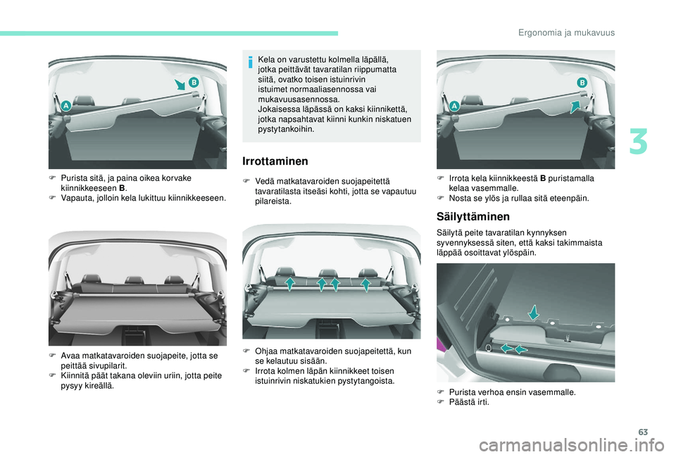 PEUGEOT PARTNER TEPEE ELECTRIC 2017 Omistajan Käsikirja (in Finnish) 63
Kela on varustettu kolmella läpällä,
jotka peittävät tavaratilan riippumatta
siitä, ovatko toisen istuinrivin
istuimet normaaliasennossa vai
mukavuusasennossa.
Jokaisessa läpässä on ka PEUGEOT PARTNER TEPEE ELECTRIC 2017 Omistajan Käsikirja (in Finnish) 63
Kela on varustettu kolmella läpällä,
jotka peittävät tavaratilan riippumatta
siitä, ovatko toisen istuinrivin
istuimet normaaliasennossa vai
mukavuusasennossa.
Jokaisessa läpässä on ka
